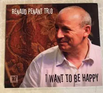 CD Renaud Penant Trio: I Want To Be Happy