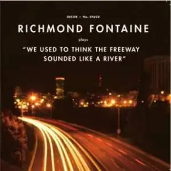 LP Richmond Fontaine: We Used To Think The Freeway Sounded Like A River LTD | CLR