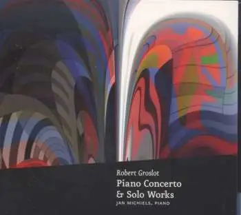 CD Robert Groslot: Piano Concerto & Solo Works