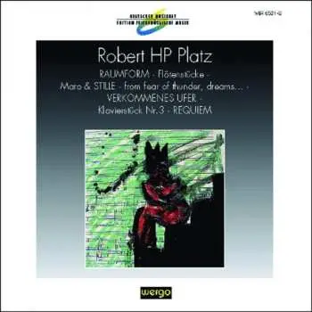CD Robert HP Platz: Raumform / Flötenstücke / Maro & Stille / From Fear Of Thunder, Dreams... / Verkommenes Ufer / Klavierstück Nr. 3 / Requiem