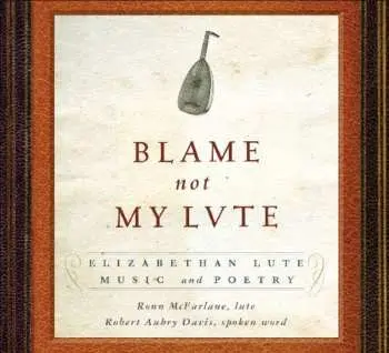 CD Ronn McFarlane: Blame Not My Lute: Elizabeth Lute Music & Poetry