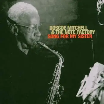 CD Roscoe Mitchell And The Note Factory: Song For My Sister