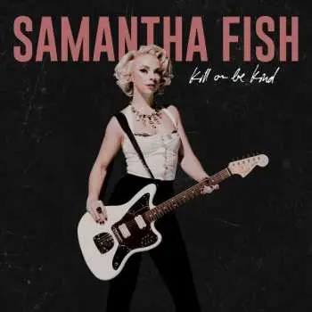 CD Samantha Fish: Kill Or Be Kind