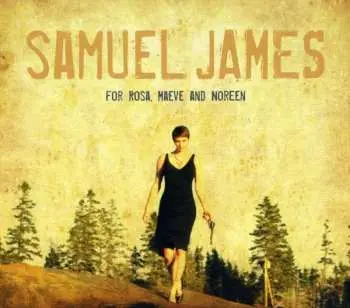 CD Samuel James: For Rosa, Maeve And Noreen