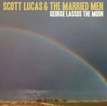 CD Scott Lucas & The Married Men: George Lassos The Moon