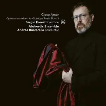 CD Sergio Foresti: Cieco Amor: Opera Arias Written For Giuseppe Maria Boschi