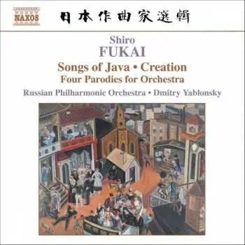 CD Shiro Fukai: Songs Of Java • Creation • Four Parodies For Orchestra