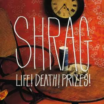 CD Shrag: Life! Death! Prizes!