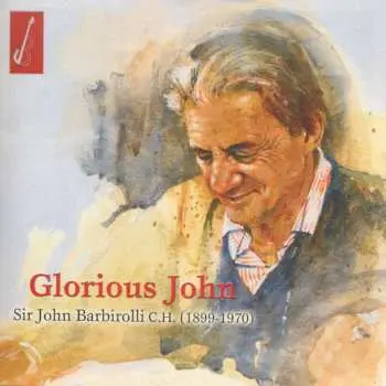 2CD Sir John Barbirolli: Glorious John - Anniversary Set Commemorating The 40th Anniversary Of The Death Of Sir John Barbirolli (1899-1970)