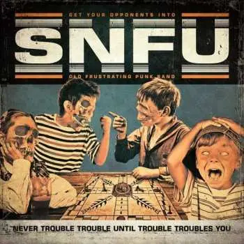 CD SNFU: Never Trouble Trouble Until Trouble Troubles You