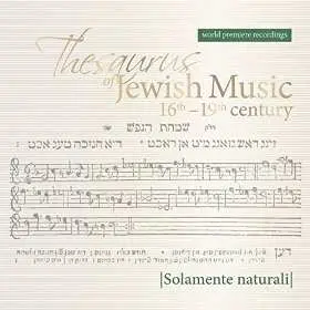 Solamente Naturali: Thesaurus Of Jewish Music 16th-19th Century