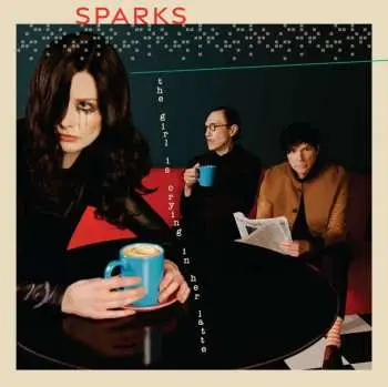 Sparks: The Girl Is Crying In Her Latte - Sparks