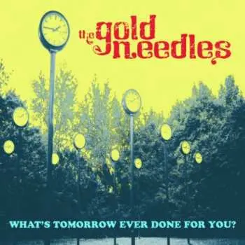 CD The Gold Needles: What's Tomorrow Ever Done For You?
