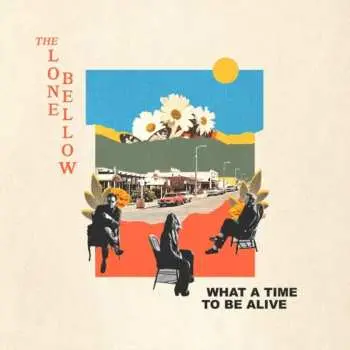 CD The Lone Bellow: What A Time To Be Alive