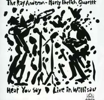 CD The Ray Anderson - Marty Ehrlich Quartet: Hear You Say - Live In Willisau