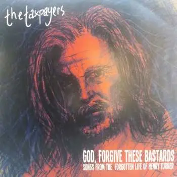 LP The Taxpayers: God, Forgive These Bastards: Songs From The Forgotten Life Of Henry Turner