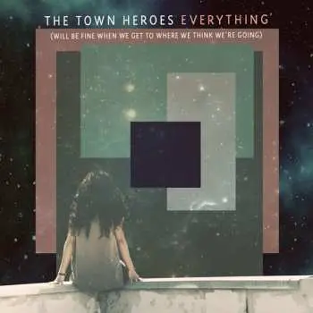 CD The Town Heroes: Everything (Will Be Fine When We Get To Where We Think We're Going)