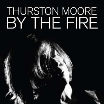 2LP Thurston Moore: By The Fire LTD | CLR