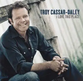 CD Troy Cassar-Daley: I Love This Place