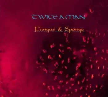 CD Twice A Man: Fungus & Sponge (A Dreamlike Exspansion In The Audiofield)