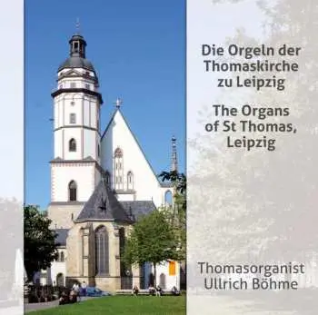 CD Ullrich Böhme: Die Orgeln Der Thomaskirche Zu Leipzig = The Organs Of St Thomas, Leipzig