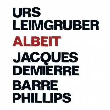 CD Urs Leimgruber / Jacques Demierre / Barre Phillips: Albeit