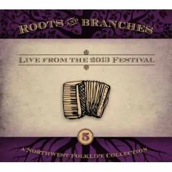 CD Various: Roots & Branches, Vol. 5: Live From The 2013 Northwest Folklife Festival