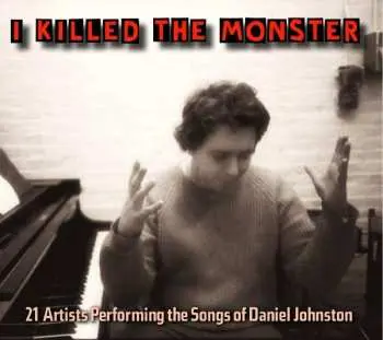 CD Various: I Killed The Monster (21 Artists Performing The Songs Of Daniel Johnston)