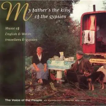 CD Various: My Father's The King Of The Gypsies. Music Of English & Welsh Travellers & Gypsies.