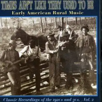 CD Various: Times Ain't Like They Used To Be: Early American Rural Music. Classic Recordings Of The 1920’s And 30's. Vol. 2