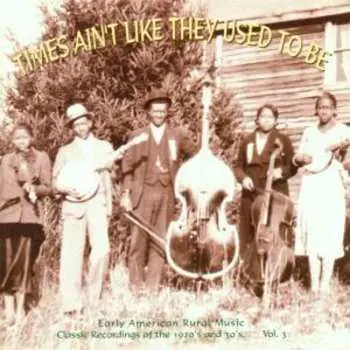 CD Various: Times Ain't Like They Used To Be: Early American Rural Music. Classic Recordings Of The 1920’s And 30's. Vol. 3