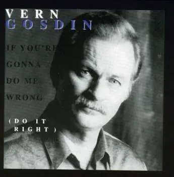 CD Vern Gosdin: If You're Gonna Do Me Wrong (Do It Right)