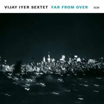 2LP Vijay Iyer Sextet: Far From Over