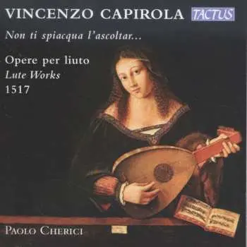 CD Vincenzo Capirola: Lautenwerke "non Ti Spiacqua L'ascoltar..."