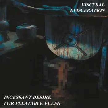 LP Visceral Evisceration: Incessant Desire For Palatable Flesh