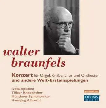 CD Walter Braunfels: Konzert Für Orgel, Knabenchor Und Orchester Und Andere Welt-Ersteinspielungen