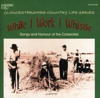 CD While I Work I Whistle: Songs & Humour / Various: While I Work I Whistle: Songs & Humour / Various
