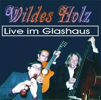 CD Wildes Holz: Live Im Glashaus 2002