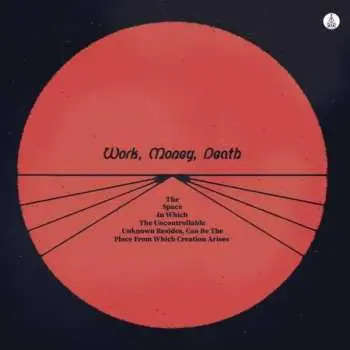 LP Work Money Death: The Space In Which The Uncontrollable Unknown Resides, Can Be The Place From Which Creation Arises