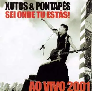 CD Xutos & Pontapés: Sei Onde Tu Estás! Ao Vivo 2001