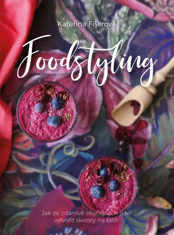 Foodstyling (Jak ze zdánlivě obyčejných jídel vytvořit skvosty na talíři) - Kateřina Fišerová