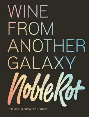 The Noble Rot Book: Wine from Another Galaxy - Dan Keeling, Mark Andrew,The Noble Rot Book: Wine from Another Galaxy - Dan Keeling, Mark Andrew - knih