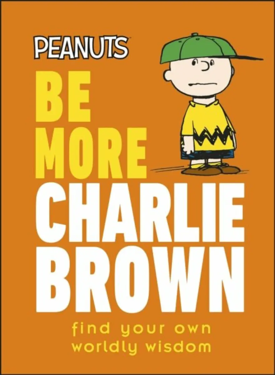 Peanuts Be More Charlie Brown (Find Your Own Worldly Wisdom),Peanuts Be More Charlie Brown (Find Your Own Worldly Wisdom) - kniha z kategorie Motiváci