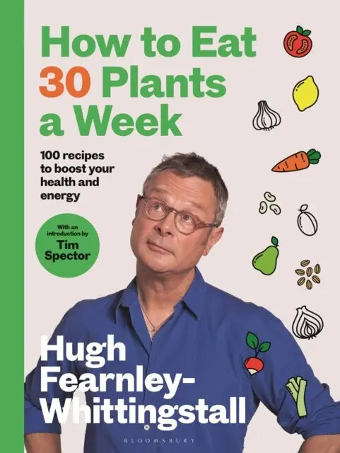 How to Eat 30 Plants a Week (100 recipes to boost your health and energy) - Hugh Fearnley-Whittingstall