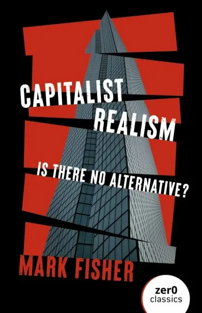 Capitalist Realism (New Edition) – Is there no alternative? - Mark Fisher