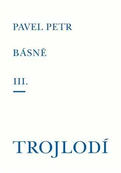 Básně III. / Trojlodí - Pavel Petr