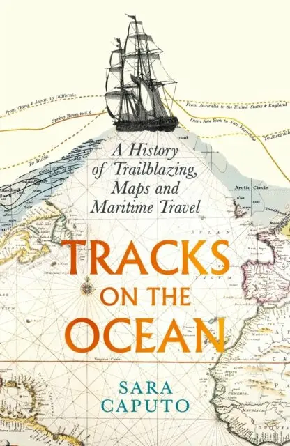 Tracks on the Ocean: A History of Trailblazing, Maps and Maritime Travel - Sara Caputo