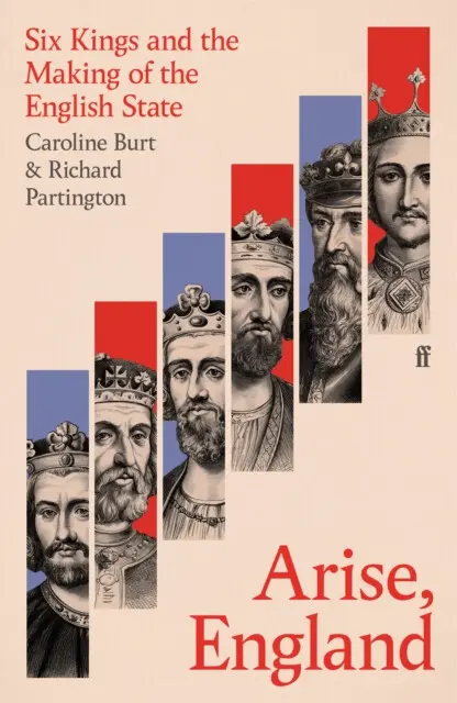 Arise, England (Six Kings and the Making of the English State) - Caroline Burt, Richard Partington