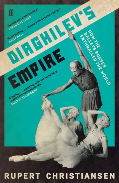 Diaghilev''s Empire (How the Ballets Russes Enthralled the World) - Rupert Christiansen