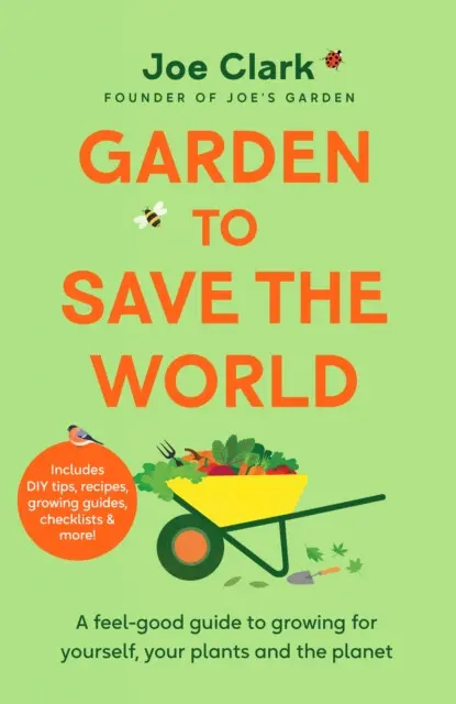 Garden To Save The World (A Feel-Good Guide to Growing for Yourself, Your Plants and the Planet) - Joe Clark